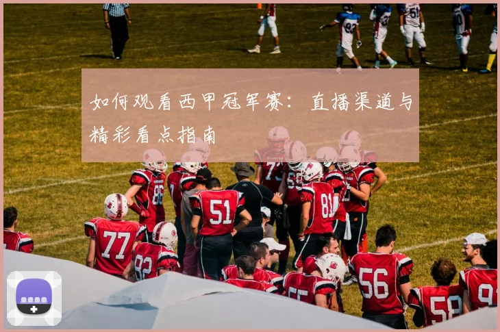 如何观看西甲冠军赛:直播渠道与精彩看点指南